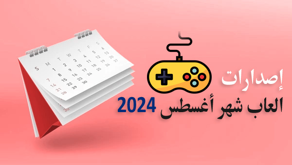 مواعيد إصدارات العاب شهر أغسطس 2024